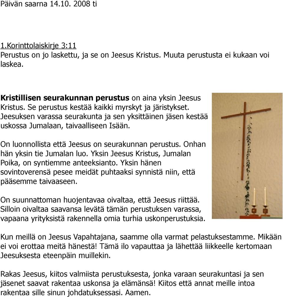 Jeesuksen varassa seurakunta ja sen yksittäinen jäsen kestää uskossa Jumalaan, taivaalliseen Isään. On luonnollista että Jeesus on seurakunnan perustus. Onhan hän yksin tie Jumalan luo.