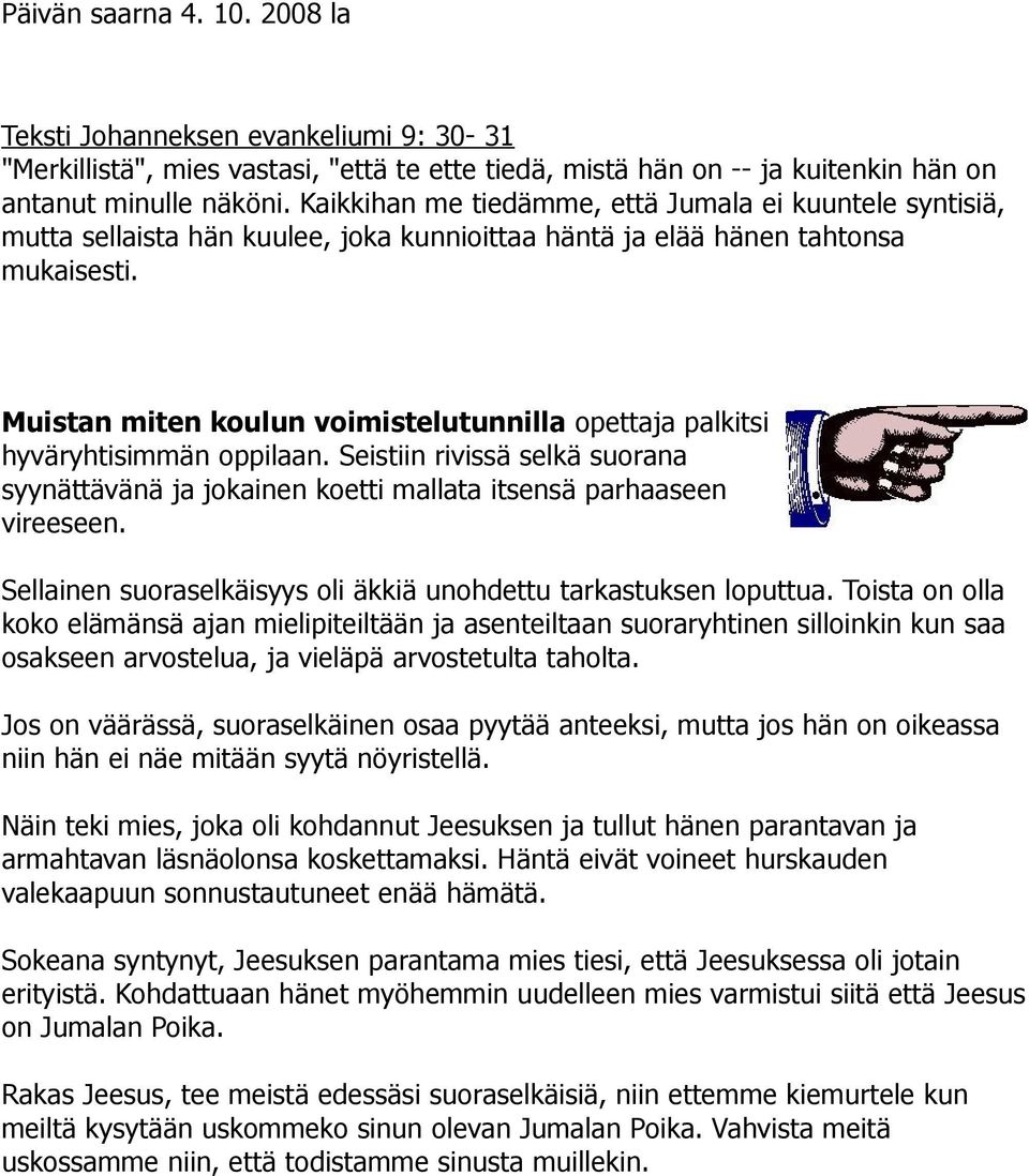 Muistan miten koulun voimistelutunnilla opettaja palkitsi hyväryhtisimmän oppilaan. Seistiin rivissä selkä suorana syynättävänä ja jokainen koetti mallata itsensä parhaaseen vireeseen.