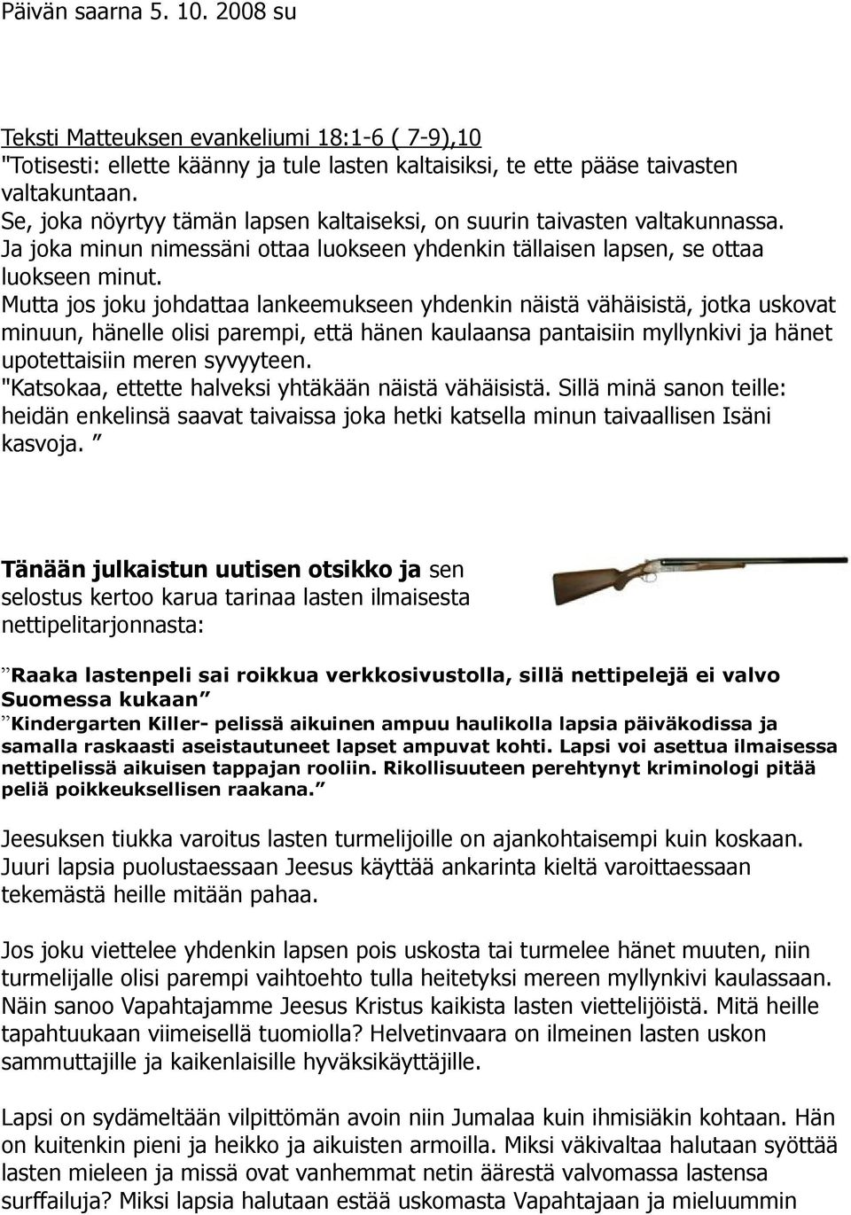 Mutta jos joku johdattaa lankeemukseen yhdenkin näistä vähäisistä, jotka uskovat minuun, hänelle olisi parempi, että hänen kaulaansa pantaisiin myllynkivi ja hänet upotettaisiin meren syvyyteen.