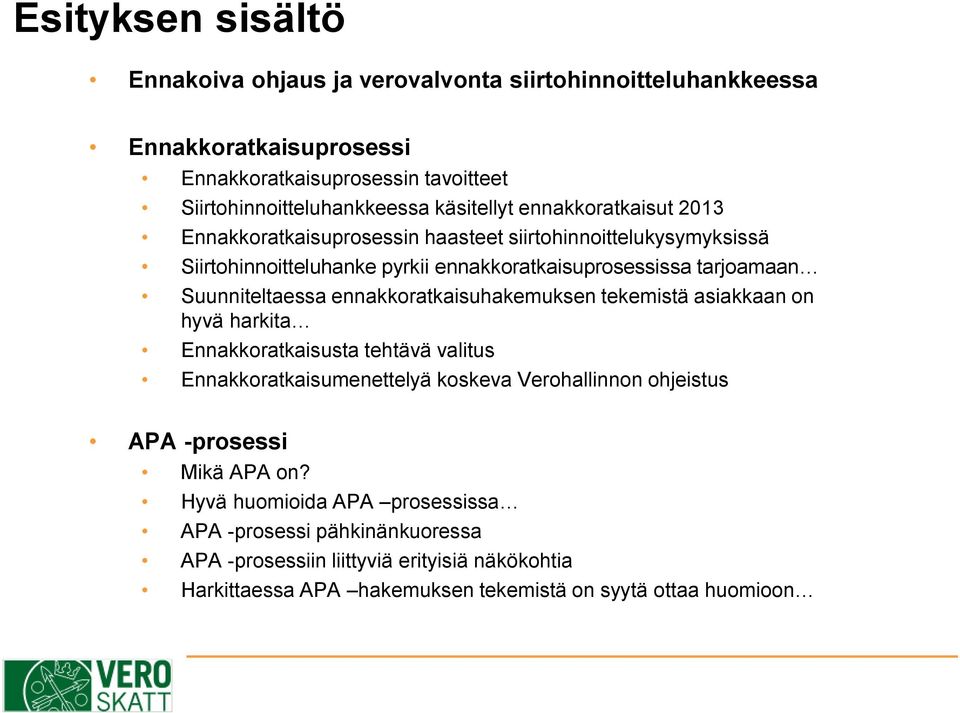 Suunniteltaessa ennakkoratkaisuhakemuksen tekemistä asiakkaan on hyvä harkita Ennakkoratkaisusta tehtävä valitus Ennakkoratkaisumenettelyä koskeva Verohallinnon ohjeistus APA