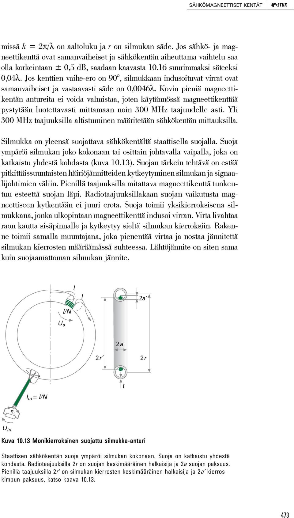 Jos kenttien vaihe-ero on 90, silmukkaan indusoituvat virrat ovat samanvaiheiset ja vastaavasti säde on 0,0046λ.