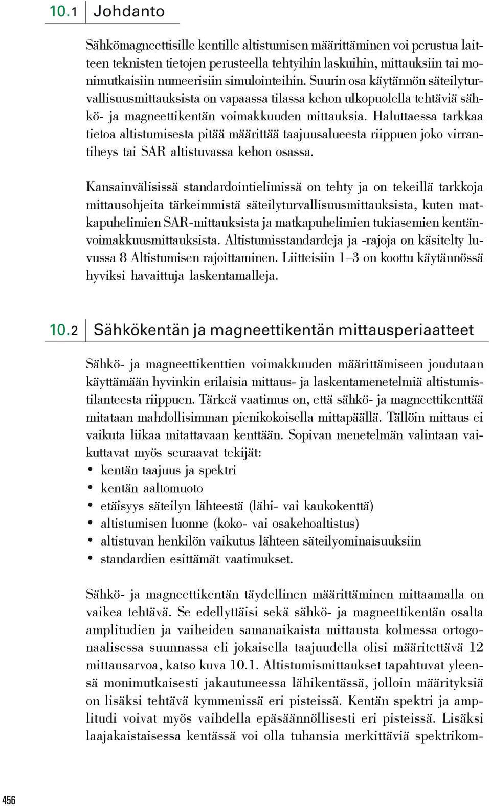 Haluttaessa tarkkaa tietoa altistumisesta pitää määrittää taajuusalueesta riippuen joko virrantiheys tai SAR altistuvassa kehon osassa.