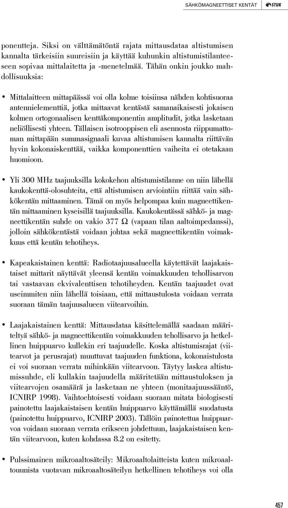 Tähän onkin joukko mahdollisuuksia: Mittalaitteen mittapäässä voi olla kolme toisiinsa nähden kohtisuoraa antennielementtiä, jotka mittaavat kentästä samanaikaisesti jokaisen kolmen ortogonaalisen