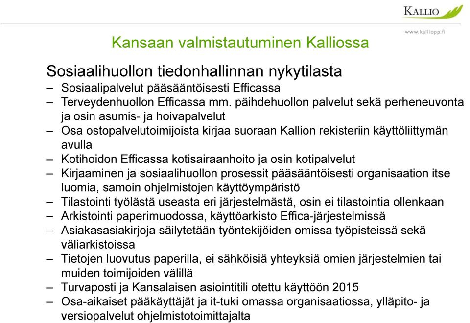 ja osin kotipalvelut Kirjaaminen ja sosiaalihuollon prosessit pääsääntöisesti organisaation itse luomia, samoin ohjelmistojen käyttöympäristö Tilastointi työlästä useasta eri järjestelmästä, osin ei