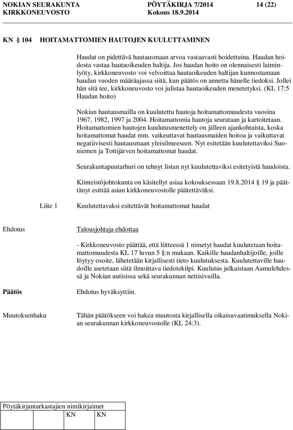 Jollei hän sitä tee, kirkkoneuvosto voi julistaa hautaoikeuden menetetyksi. (KL 17:5 Haudan hoito) Nokian hautausmailla on kuulutettu hautoja hoitamattomuudesta vuosina 1967, 1982, 1997 ja 2004.