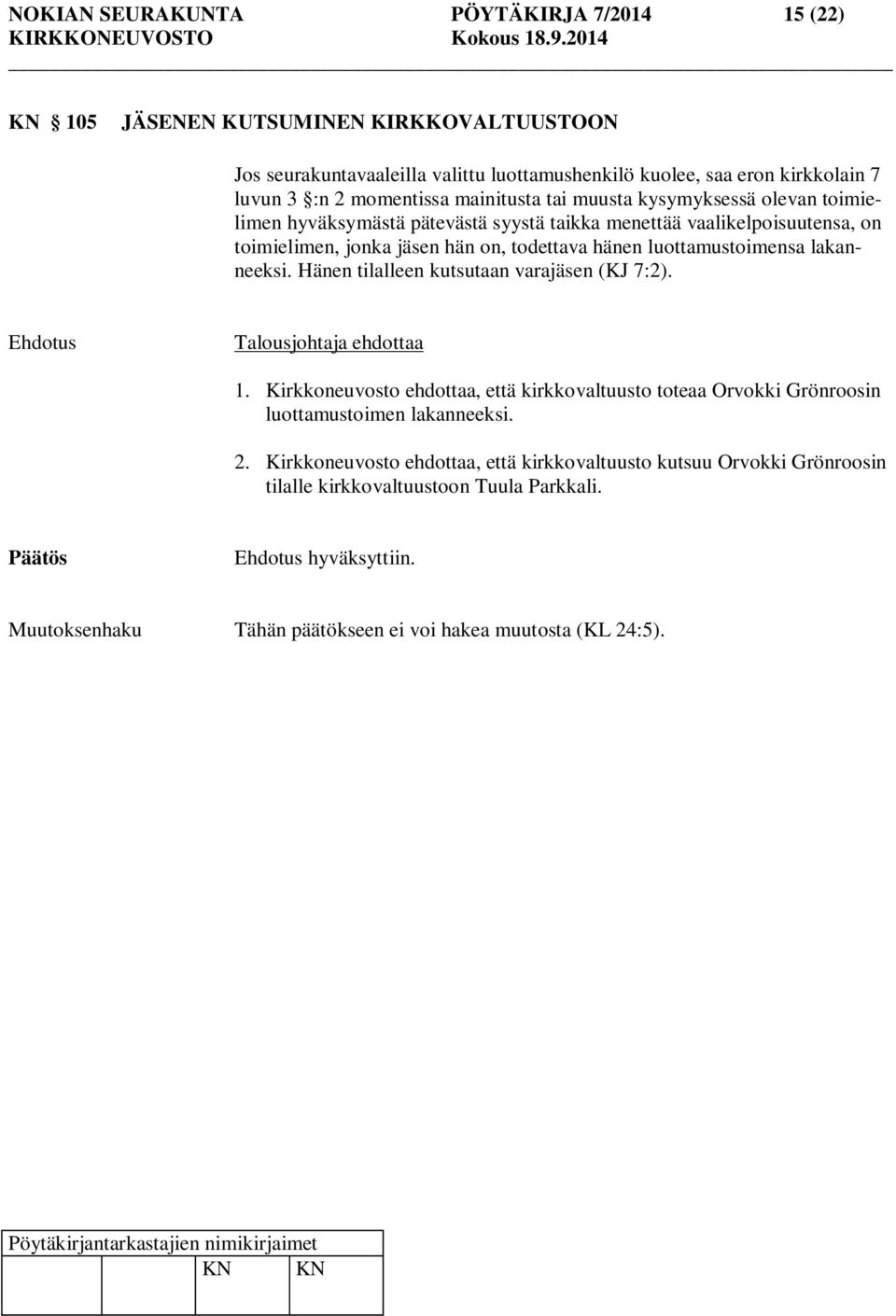 lakanneeksi. Hänen tilalleen kutsutaan varajäsen (KJ 7:2). Ehdotus Talousjohtaja ehdottaa 1. Kirkkoneuvosto ehdottaa, että kirkkovaltuusto toteaa Orvokki Grönroosin luottamustoimen lakanneeksi.