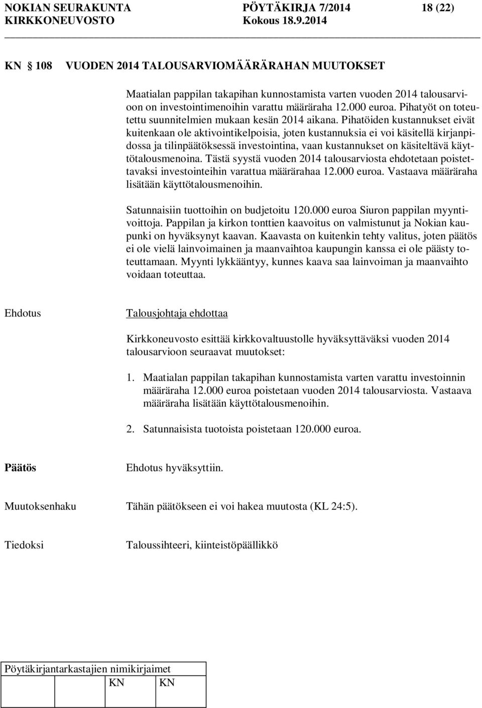 Pihatöiden kustannukset eivät kuitenkaan ole aktivointikelpoisia, joten kustannuksia ei voi käsitellä kirjanpidossa ja tilinpäätöksessä investointina, vaan kustannukset on käsiteltävä