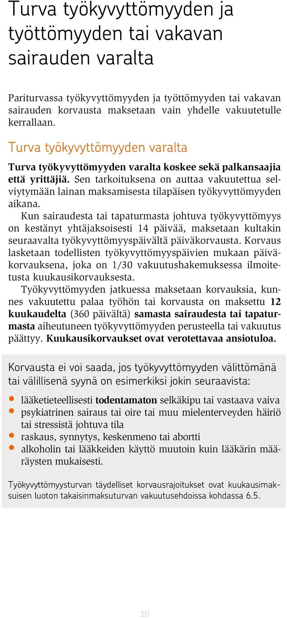Sen tarkoituksena on auttaa vakuutettua selviytymään lainan maksamisesta tilapäisen työkyvyttömyyden aikana.