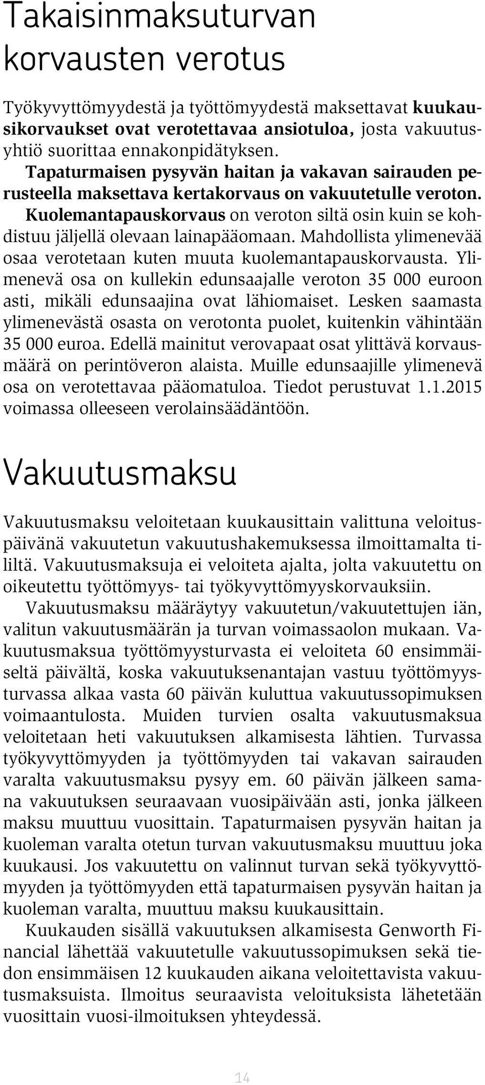 Kuolemantapauskorvaus on veroton siltä osin kuin se kohdistuu jäljellä olevaan lainapääomaan. Mahdollista ylimenevää osaa verotetaan kuten muuta kuolemantapauskorvausta.
