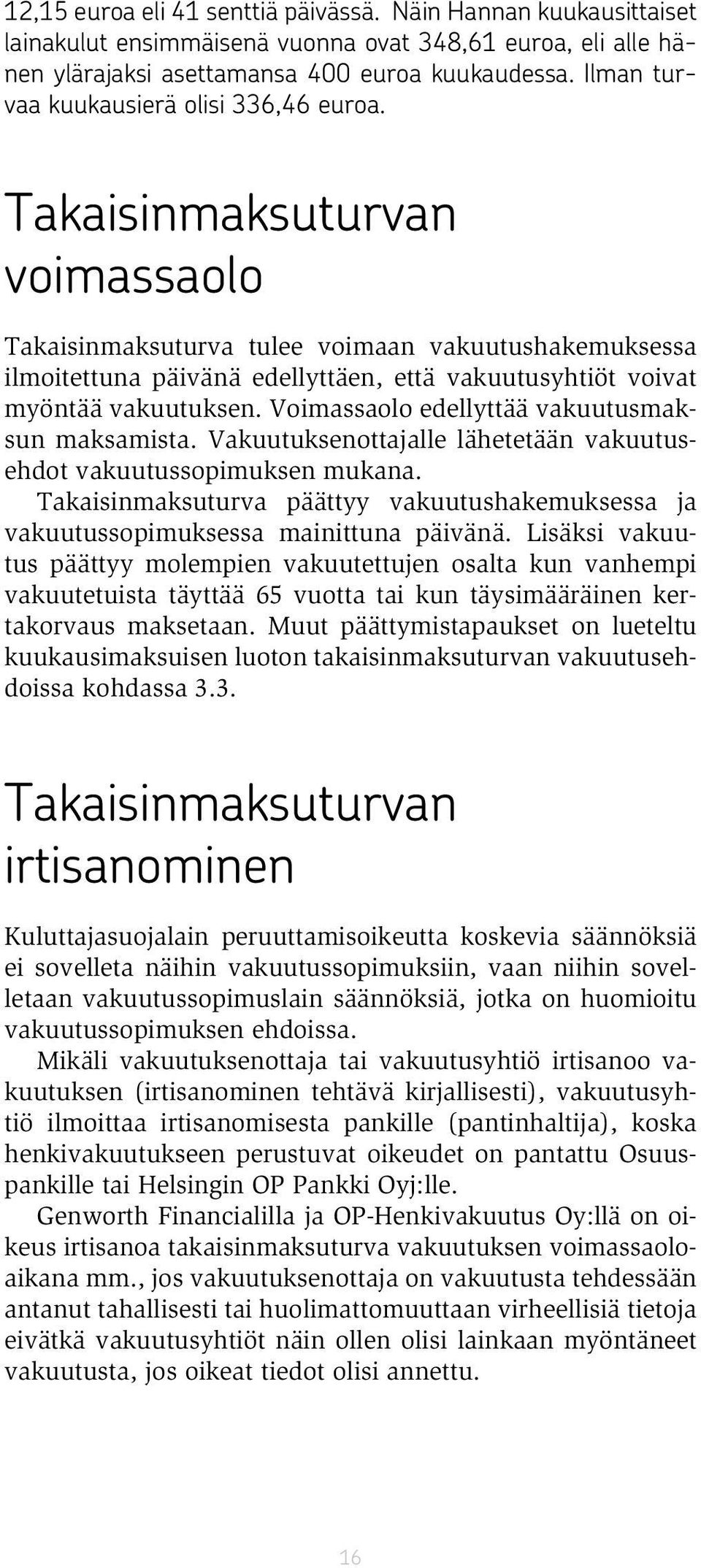 Takaisinmaksuturvan voimassaolo Takaisinmaksuturva tulee voimaan vakuutushakemuksessa ilmoitettuna päivänä edellyttäen, että vakuutusyhtiöt voivat myöntää vakuutuksen.