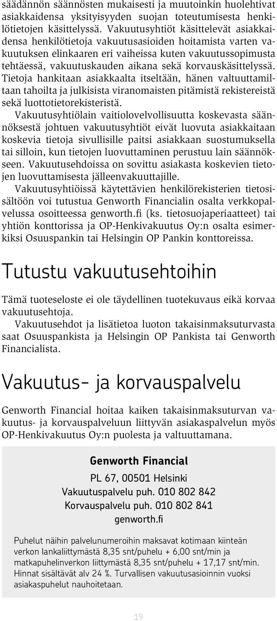 korvauskäsittelyssä. Tietoja hankitaan asiakkaalta itseltään, hänen valtuuttamiltaan tahoilta ja julkisista viranomaisten pitämistä rekistereistä sekä luottotietorekisteristä.