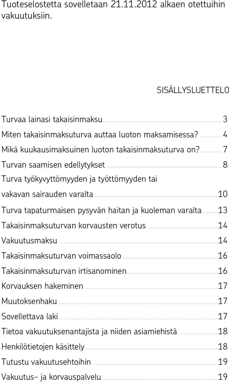 ..10 Turva tapaturmaisen pysyvän haitan ja kuoleman varalta...13 Takaisinmaksuturvan korvausten verotus...14 Vakuutusmaksu...14 Takaisinmaksuturvan voimassaolo.