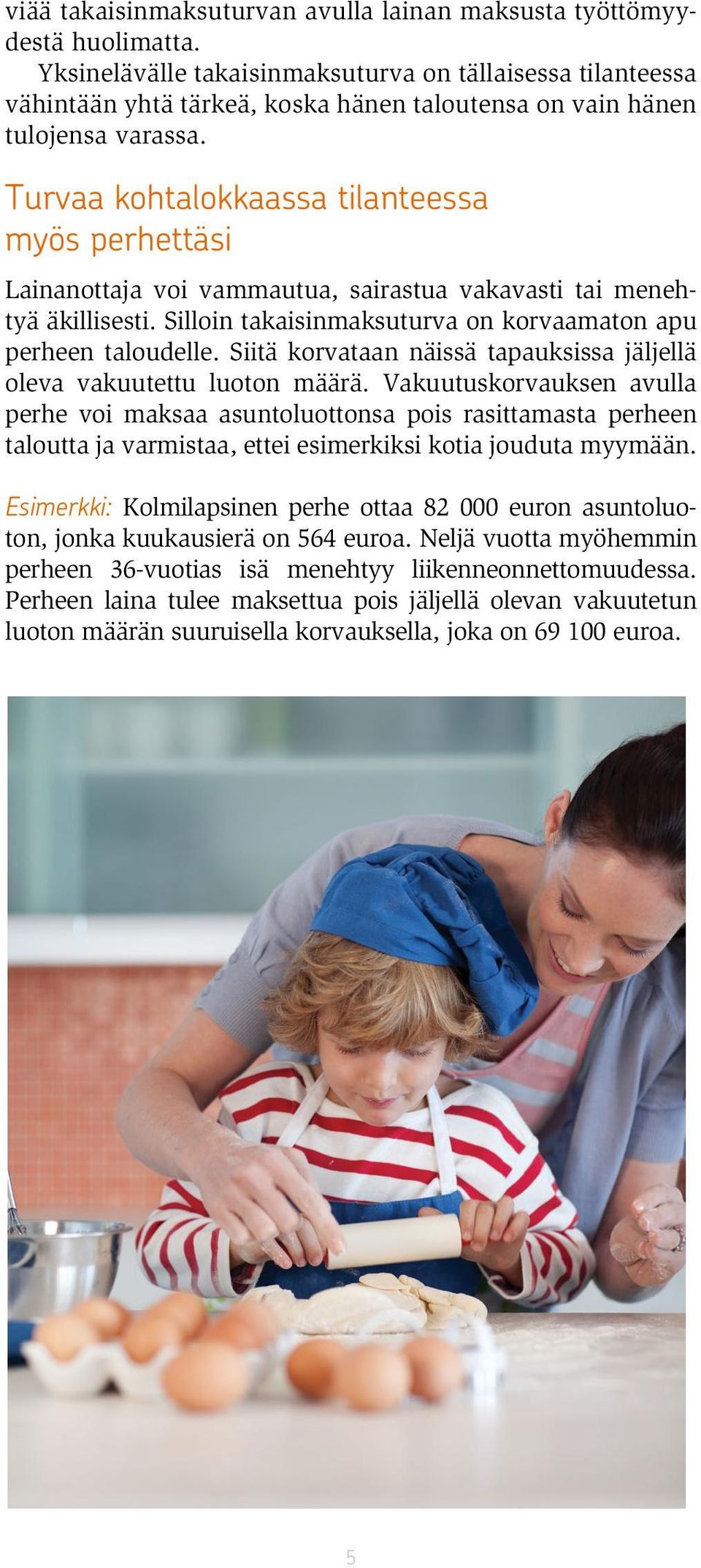 Turvaa kohtalokkaassa tilanteessa myös perhettäsi Lainanottaja voi vammautua, sairastua vakavasti tai menehtyä äkillisesti. Silloin takaisinmaksuturva on korvaamaton apu perheen taloudelle.