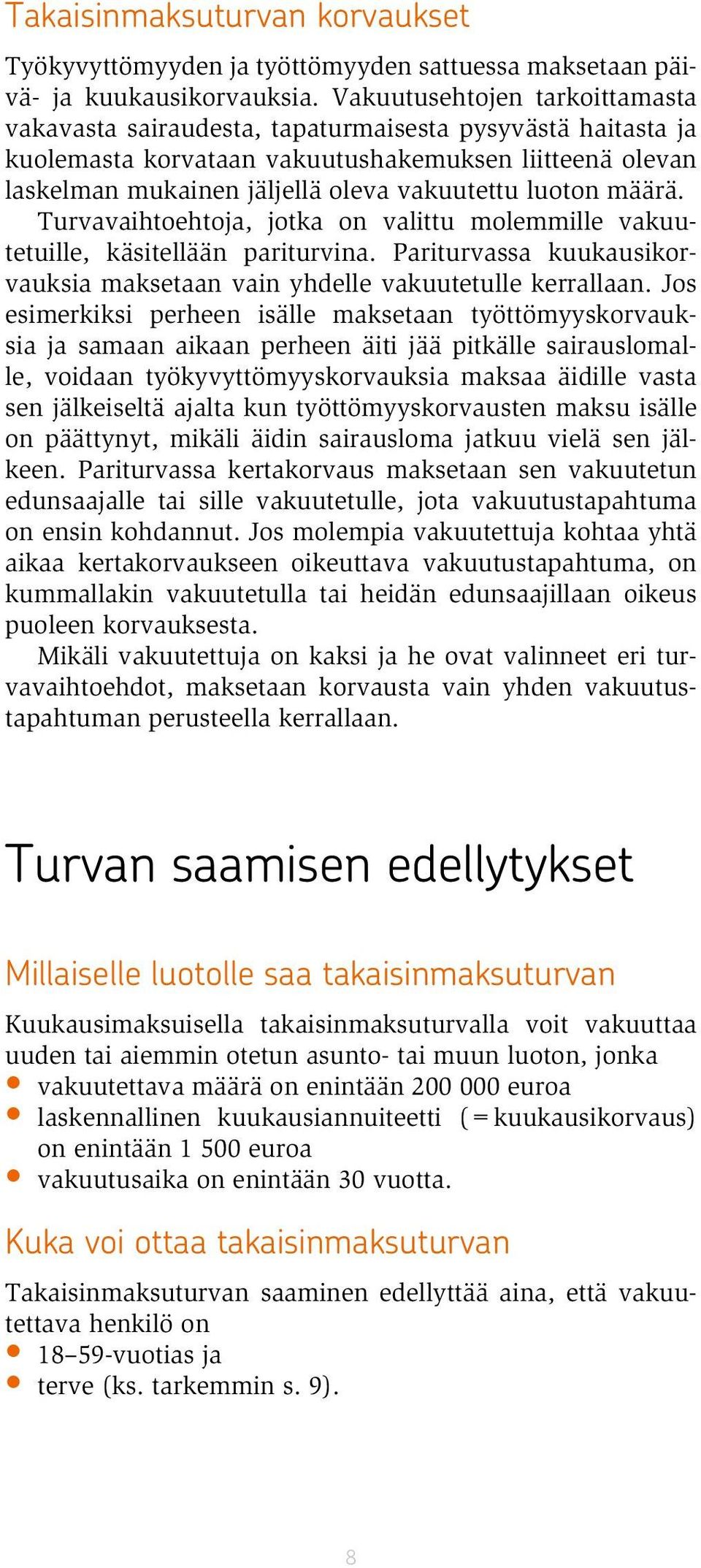 luoton määrä. Turvavaihtoehtoja, jotka on valittu molemmille vakuutetuille, käsitellään pariturvina. Pariturvassa kuukausikorvauksia maksetaan vain yhdelle vakuutetulle kerrallaan.