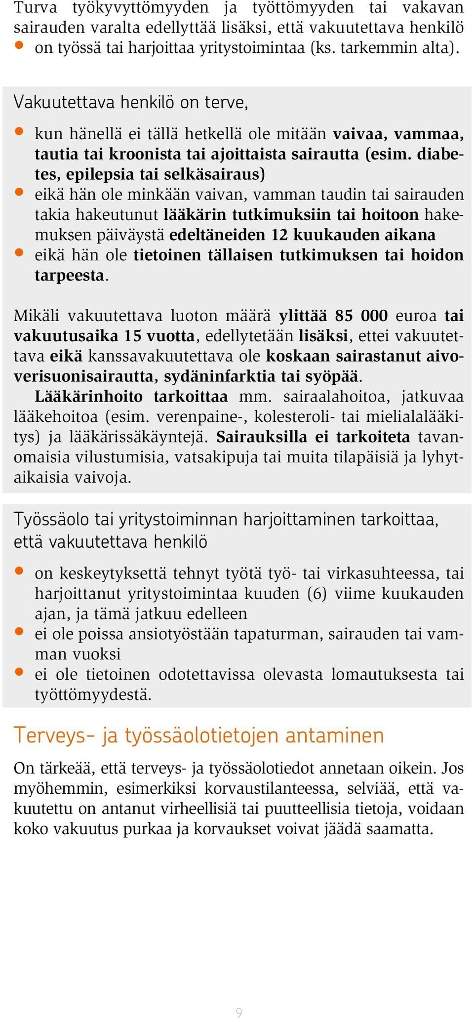 diabetes, epilepsia tai selkäsairaus) eikä hän ole minkään vaivan, vamman taudin tai sairauden takia hakeutunut lääkärin tutkimuksiin tai hoitoon hakemuksen päiväystä edeltäneiden 12 kuukauden aikana
