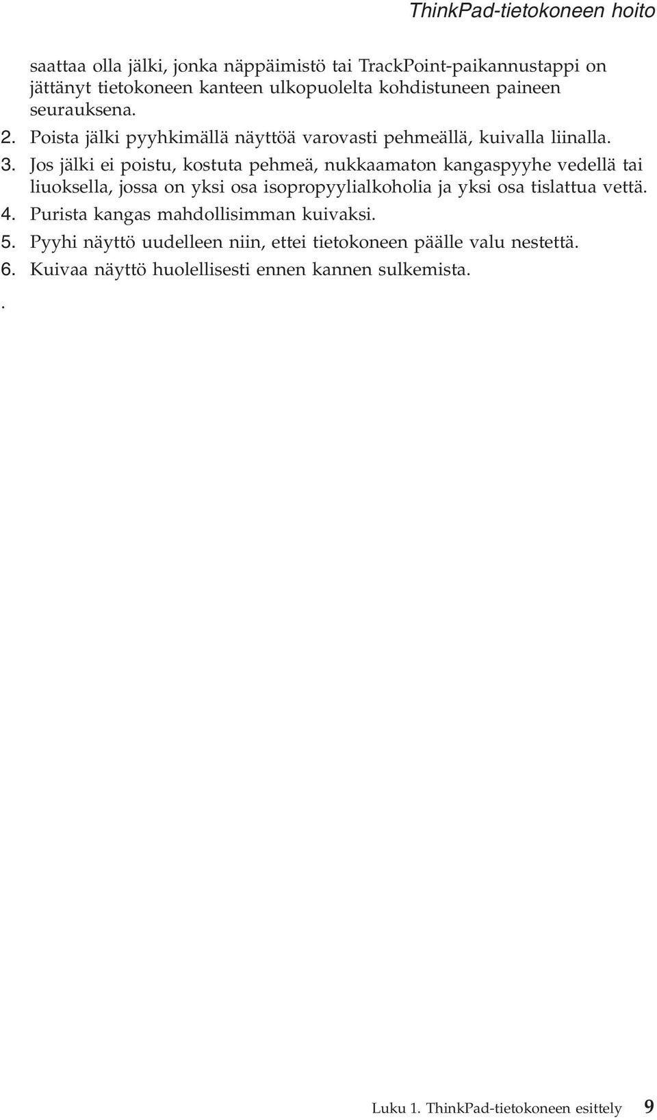 Jos jälki ei poistu, kostuta pehmeä, nukkaamaton kangaspyyhe vedellä tai liuoksella, jossa on yksi osa isopropyylialkoholia ja yksi osa tislattua vettä. 4.