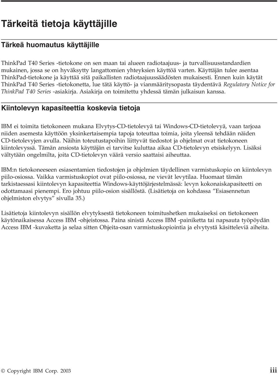 Ennen kuin käytät ThinkPad T40 Series -tietokonetta, lue tätä käyttö- ja vianmääritysopasta täydentävä Regulatory Notice for ThinkPad T40 Series -asiakirja.