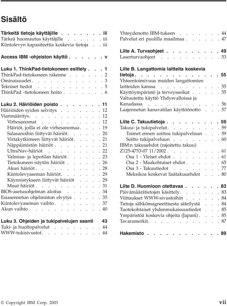 ...... 11 Häiriöiden syiden selvitys.......12 Vianmääritys............12 Virhesanomat..........12 Häiriöt, joilla ei ole virhesanomaa....19 Salasanoihin liittyvät häiriöt.