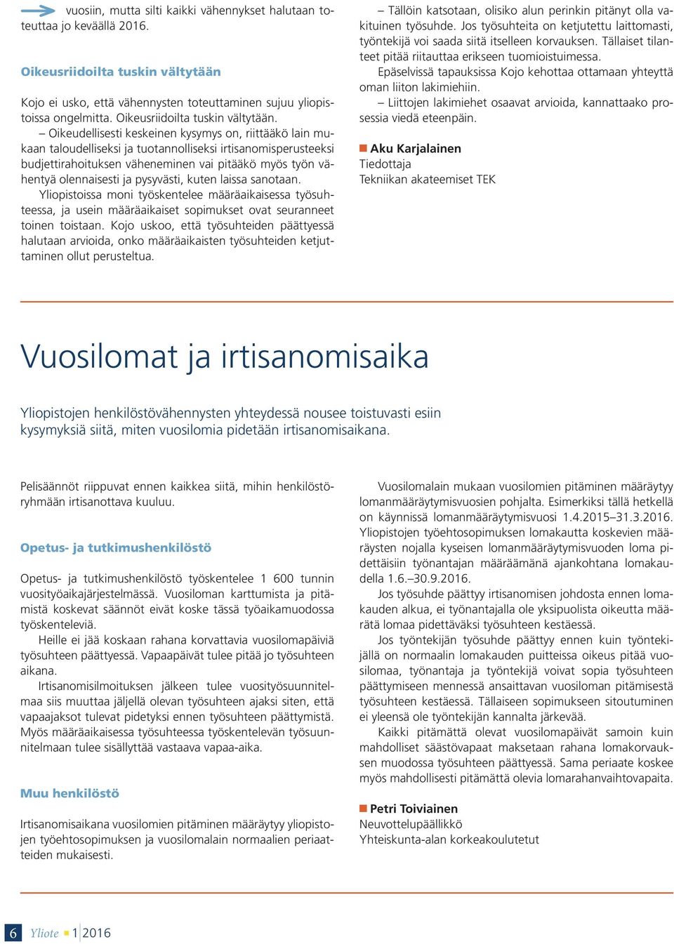 Oikeudellisesti keskeinen kysymys on, riittääkö lain mukaan taloudelliseksi ja tuotannolliseksi irtisanomisperusteeksi budjettirahoituksen väheneminen vai pitääkö myös työn vähentyä olennaisesti ja