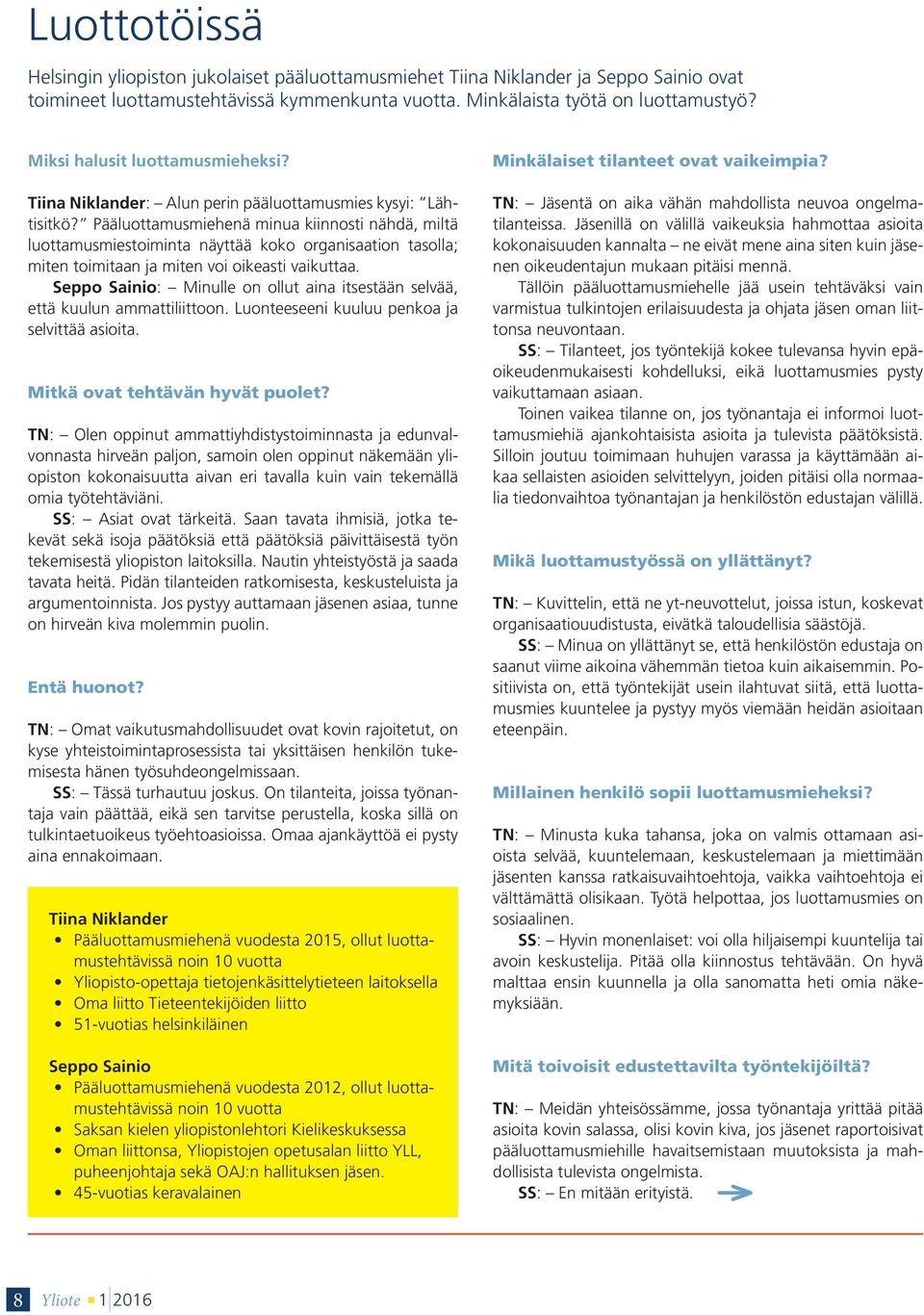 Pääluottamusmiehenä minua kiinnosti nähdä, miltä luottamusmiestoiminta näyttää koko organisaation tasolla; miten toimitaan ja miten voi oikeasti vaikuttaa.