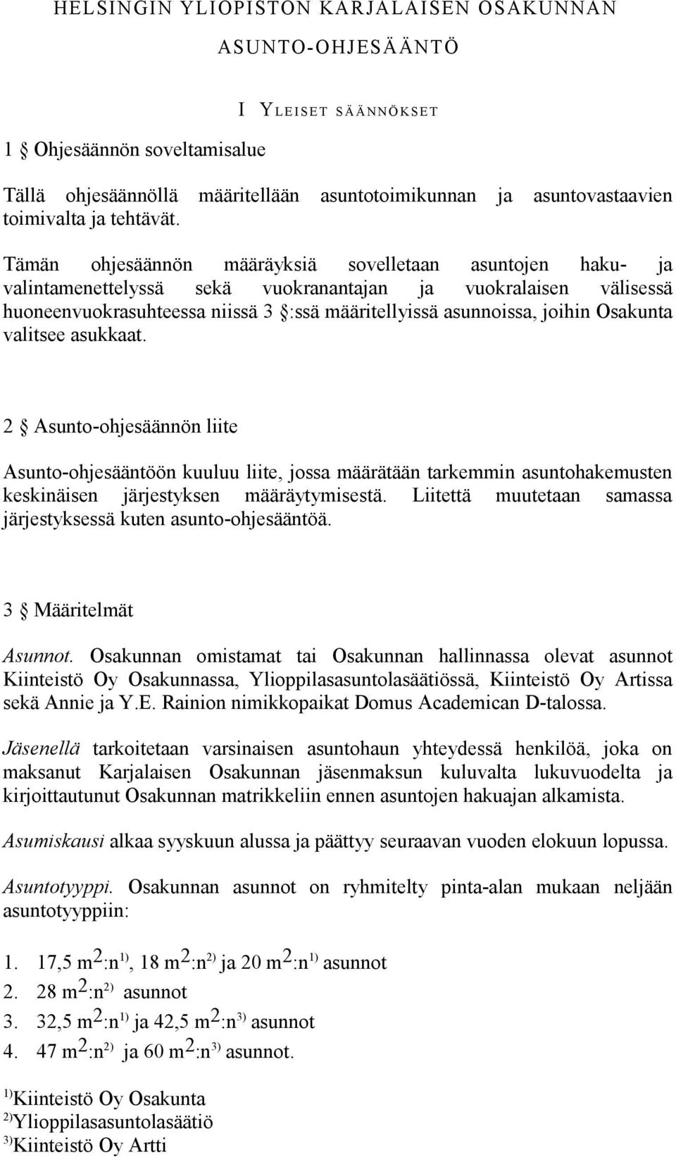 Tämän ohjesäännön määräyksiä sovelletaan asuntojen haku- ja valintamenettelyssä sekä vuokranantajan ja vuokralaisen välisessä huoneenvuokrasuhteessa niissä 3 :ssä määritellyissä asunnoissa, joihin