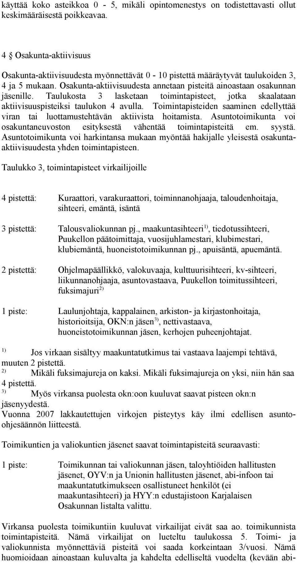 Taulukosta 3 lasketaan toimintapisteet, jotka skaalataan aktiivisuuspisteiksi taulukon 4 avulla. Toimintapisteiden saaminen edellyttää viran tai luottamustehtävän aktiivista hoitamista.