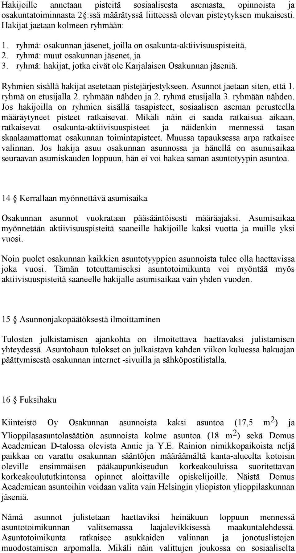 Ryhmien sisällä hakijat asetetaan pistejärjestykseen. Asunnot jaetaan siten, että 1. ryhmä on etusijalla 2. ryhmään nähden 