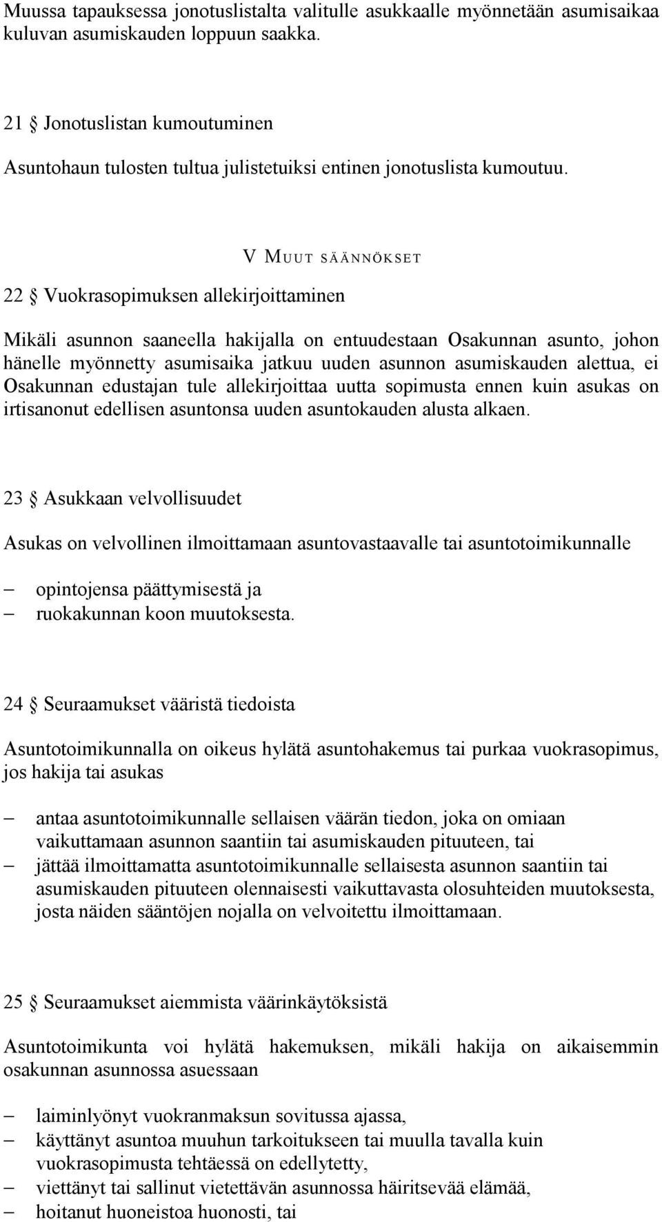 V MUU T SÄÄNNÖK S E T 22 Vuokrasopimuksen allekirjoittaminen Mikäli asunnon saaneella hakijalla on entuudestaan Osakunnan asunto, johon hänelle myönnetty asumisaika jatkuu uuden asunnon asumiskauden