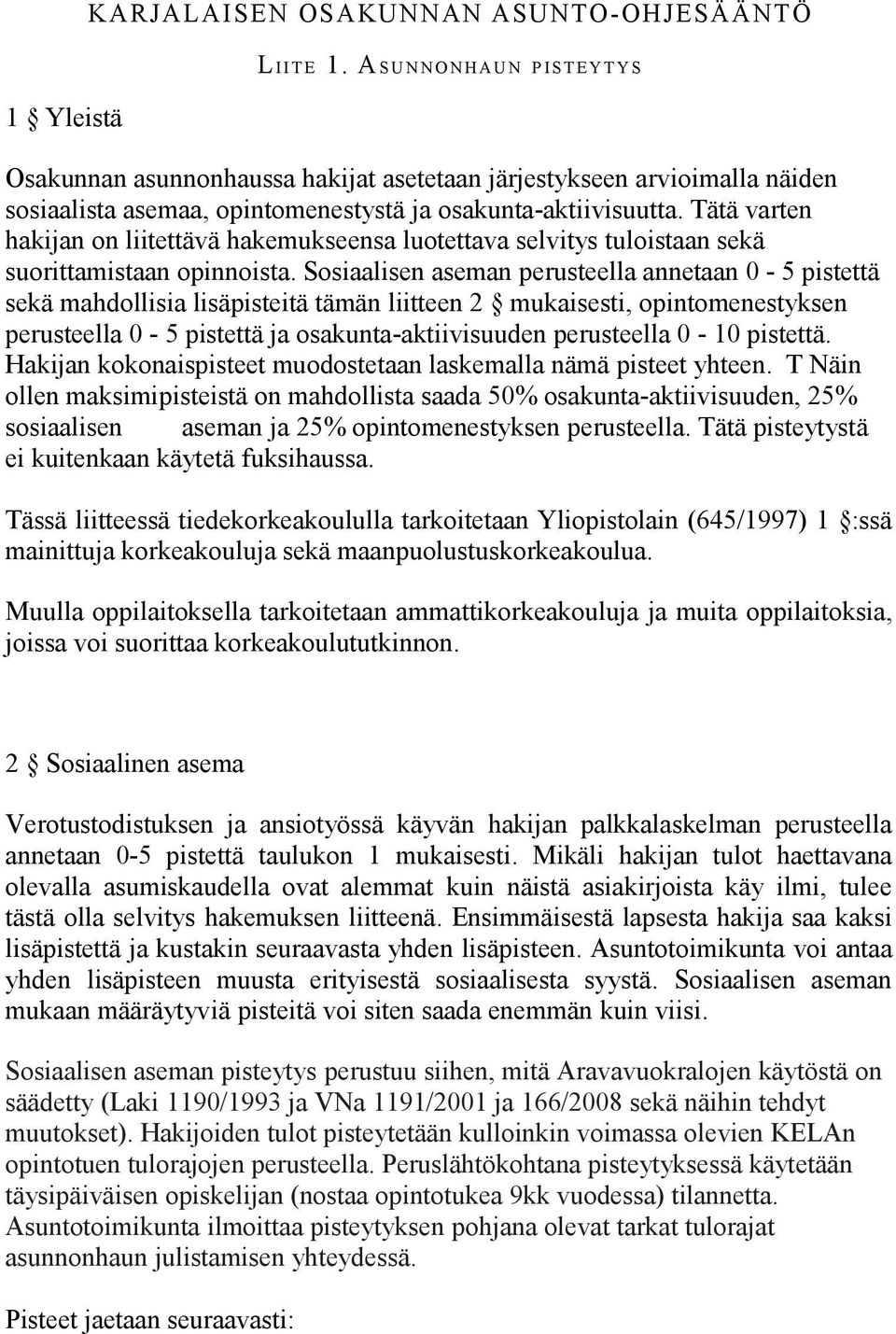 Tätä varten hakijan on liitettävä hakemukseensa luotettava selvitys tuloistaan sekä suorittamistaan opinnoista.