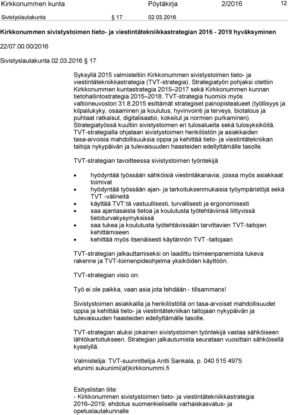 Strategiatyön pohjaksi otettiin Kirkkonummen kuntastrategia 2015 2017 sekä Kirkkonummen kunnan tietohallintostrategia 2015 2018.