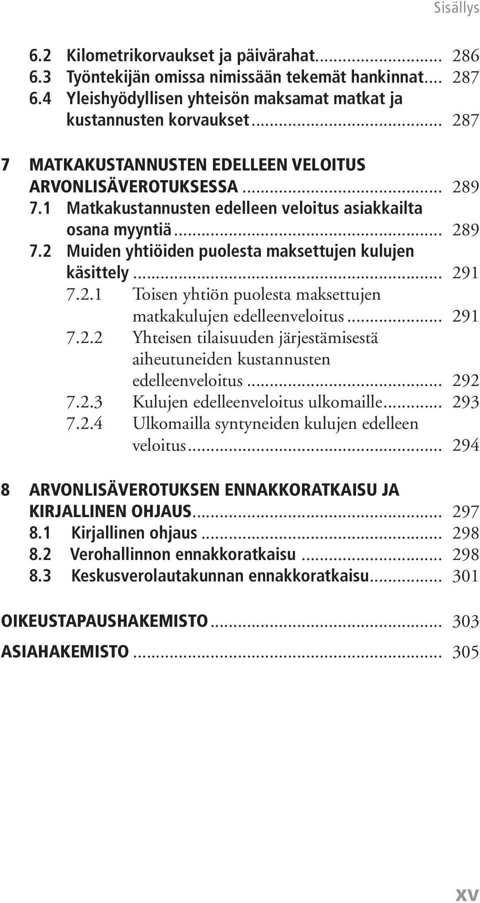 .. 291 7.2.1 Toisen yhtiön puolesta maksettujen matkakulujen edelleenveloitus... 291 7.2.2 Yhteisen tilaisuuden järjestämisestä aiheutuneiden kustannusten edelleenveloitus... 292 7.2.3 Kulujen edelleenveloitus ulkomaille.