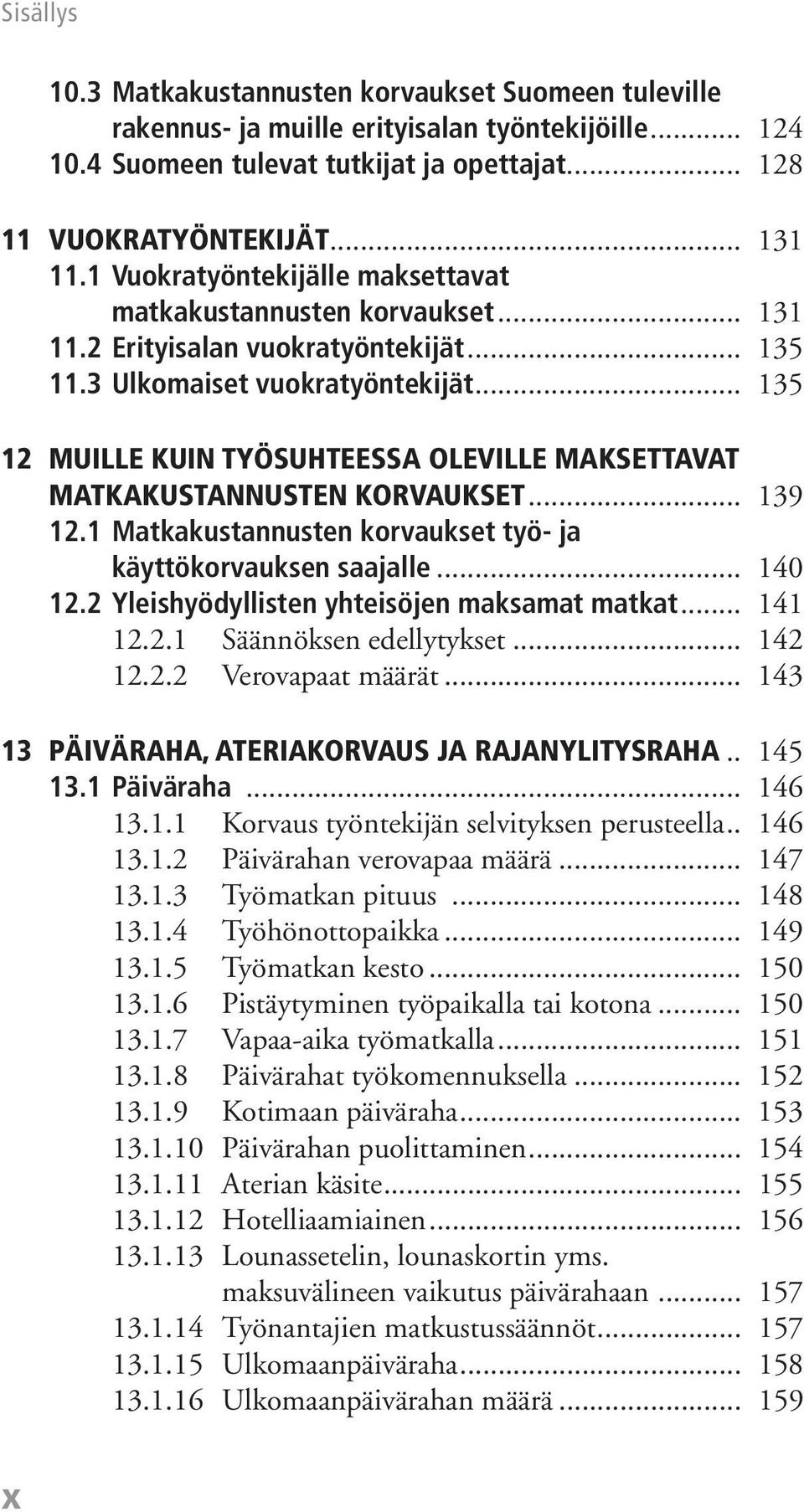 .. 135 12 MUILLE KUIN TYÖSUHTEESSA OLEVILLE MAKSETTAVAT MATKAKUSTANNUSTEN KORVAUKSET... 139 12.1 Matkakustannusten korvaukset työ- ja käyttökorvauksen saajalle... 140 12.