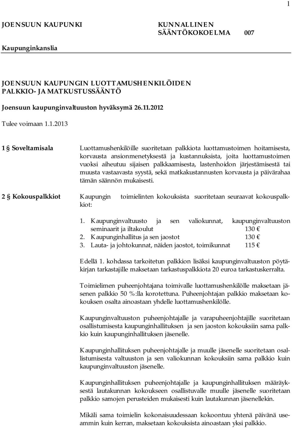 aiheutuu sijaisen palkkaamisesta, lastenhoidon järjestämisestä tai muusta vastaavasta syystä, sekä matkakustannusten korvausta ja päivärahaa tämän säännön mukaisesti.