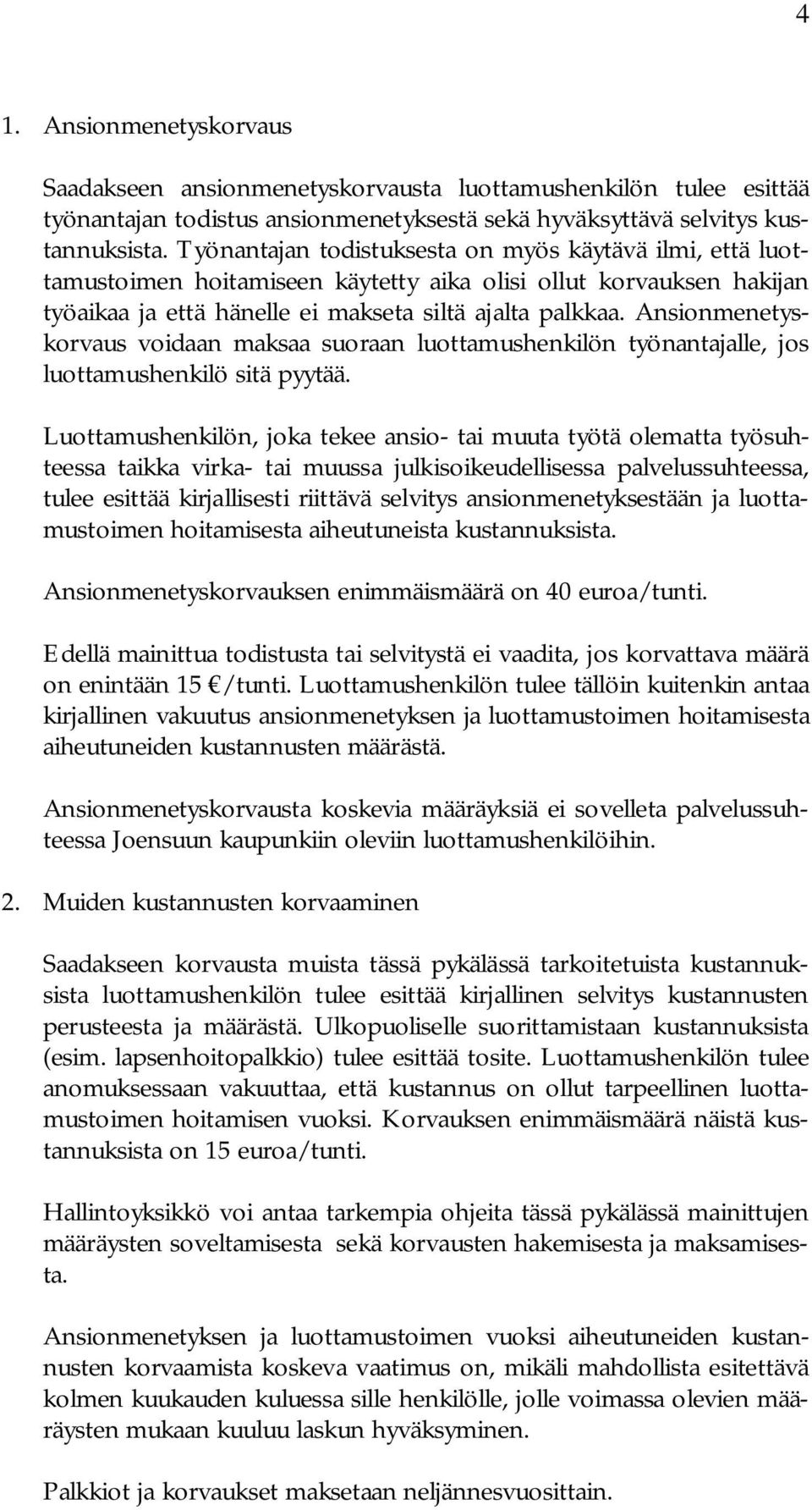 Ansionmenetyskorvaus voidaan maksaa suoraan luottamushenkilön työnantajalle, jos luottamushenkilö sitä pyytää.