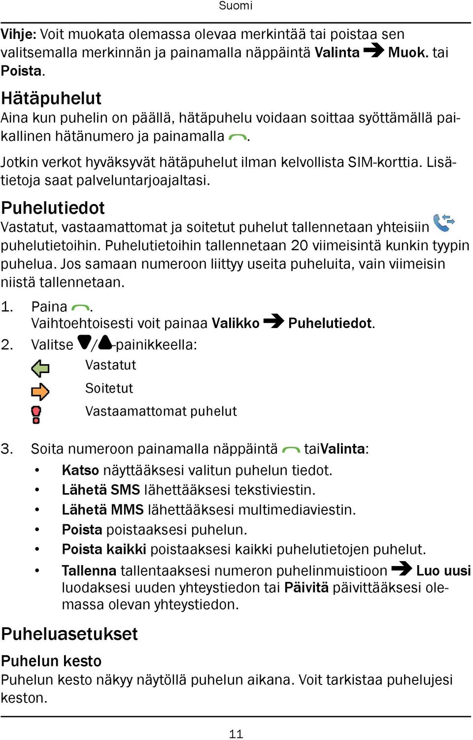 Lisätietoja saat palveluntarjoajaltasi. Puhelutiedot Vastatut, vastaamattomat ja soitetut puhelut tallennetaan yhteisiin puhelutietoihin.