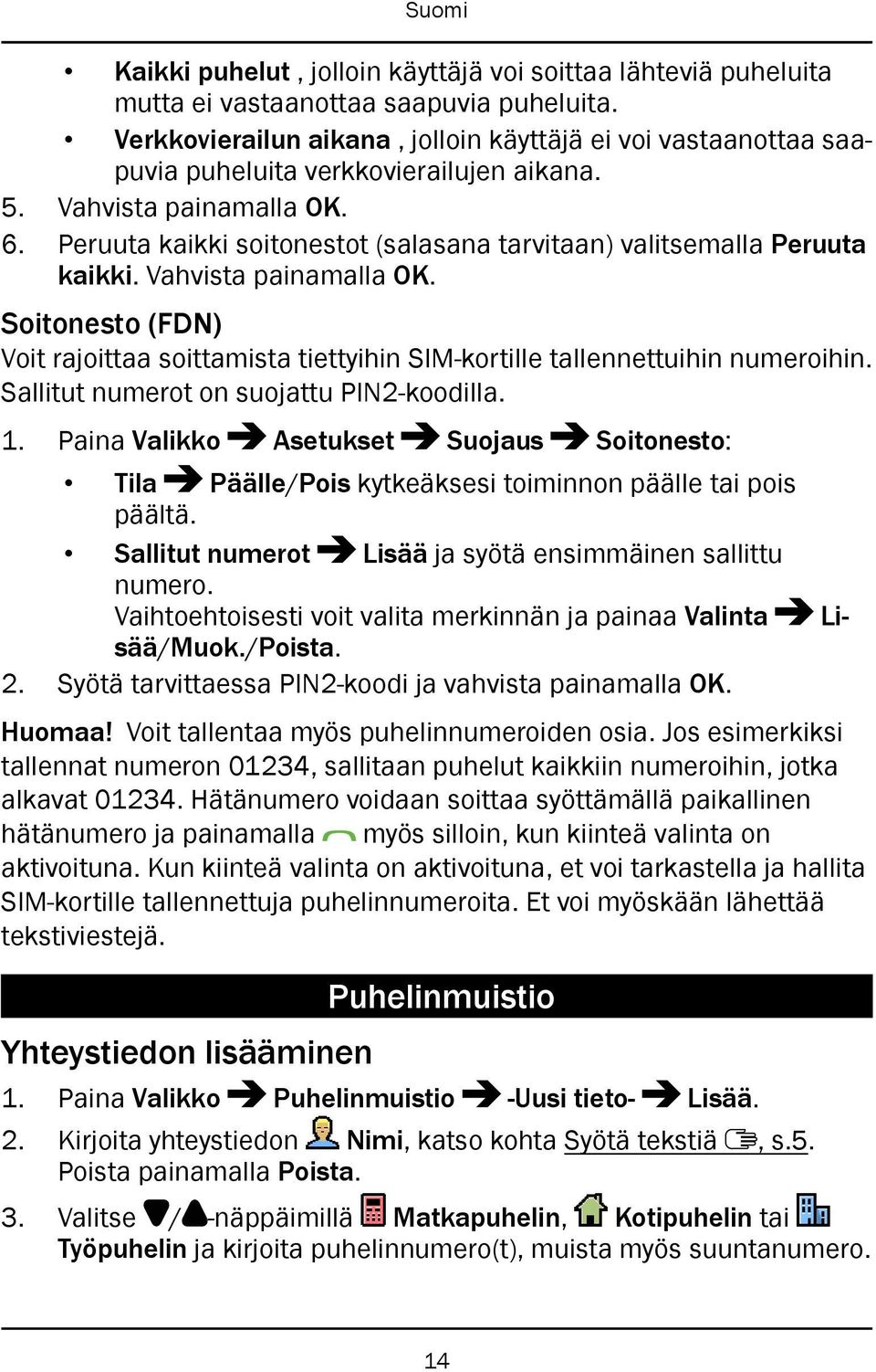 Peruuta kaikki soitonestot (salasana tarvitaan) valitsemalla Peruuta kaikki. Vahvista painamalla OK. Soitonesto (FDN) Voit rajoittaa soittamista tiettyihin SIM-kortille tallennettuihin numeroihin.