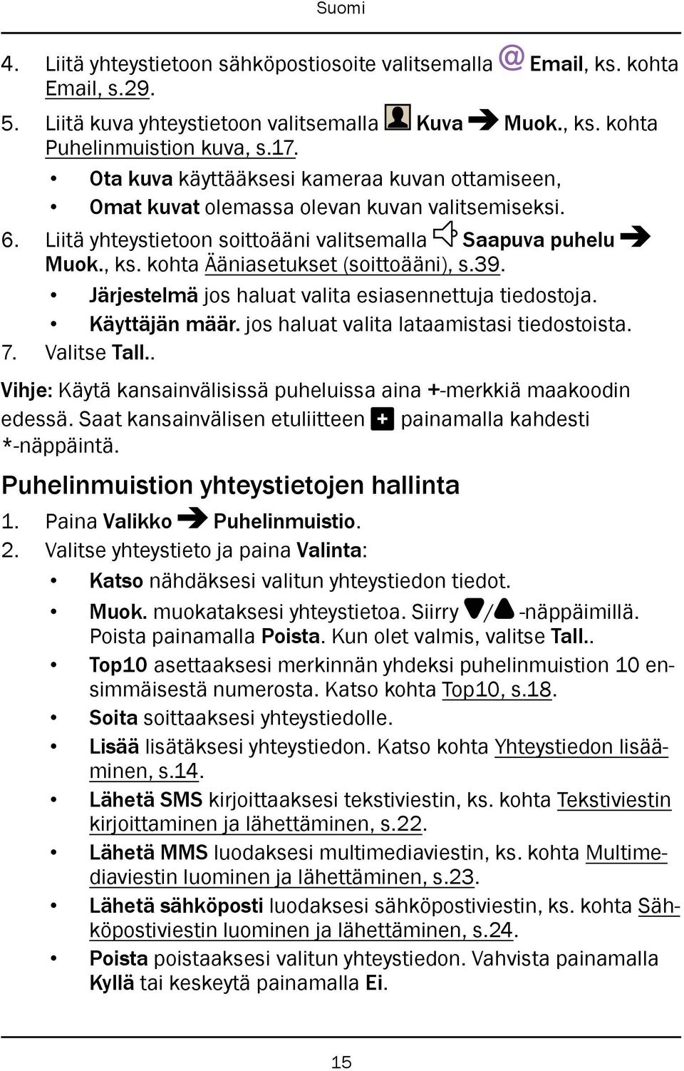 kohta Ääniasetukset (soittoääni), s.39. Järjestelmä jos haluat valita esiasennettuja tiedostoja. Käyttäjän määr. jos haluat valita lataamistasi tiedostoista. 7. Valitse Tall.