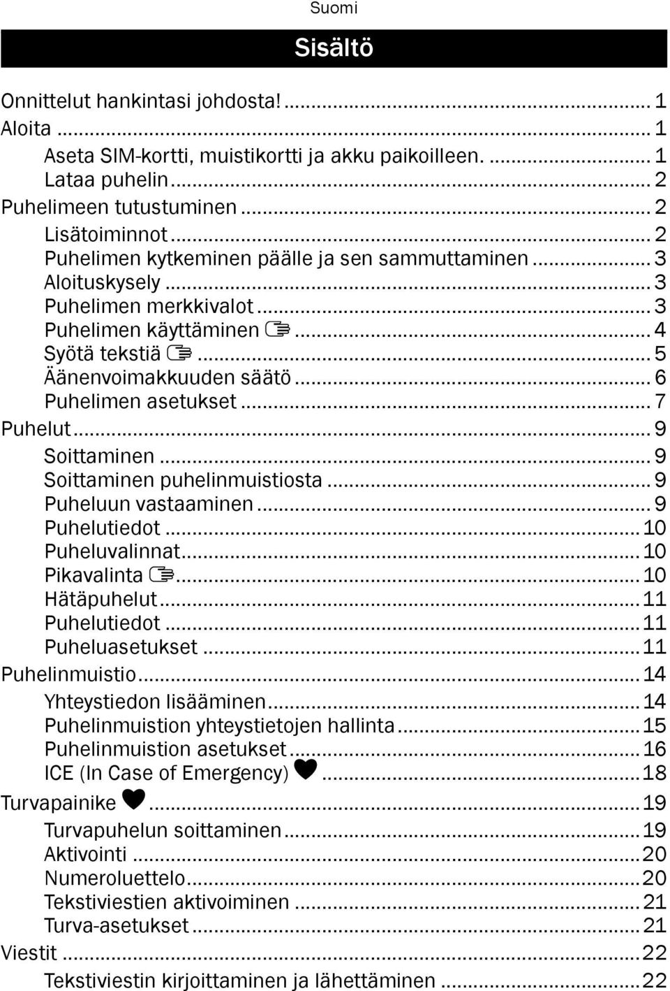 .. 7 Puhelut... 9 Soittaminen... 9 Soittaminen puhelinmuistiosta... 9 Puheluun vastaaminen... 9 Puhelutiedot...10 Puheluvalinnat...10 Pikavalinta...10 Hätäpuhelut...11 Puhelutiedot...11 Puheluasetukset.