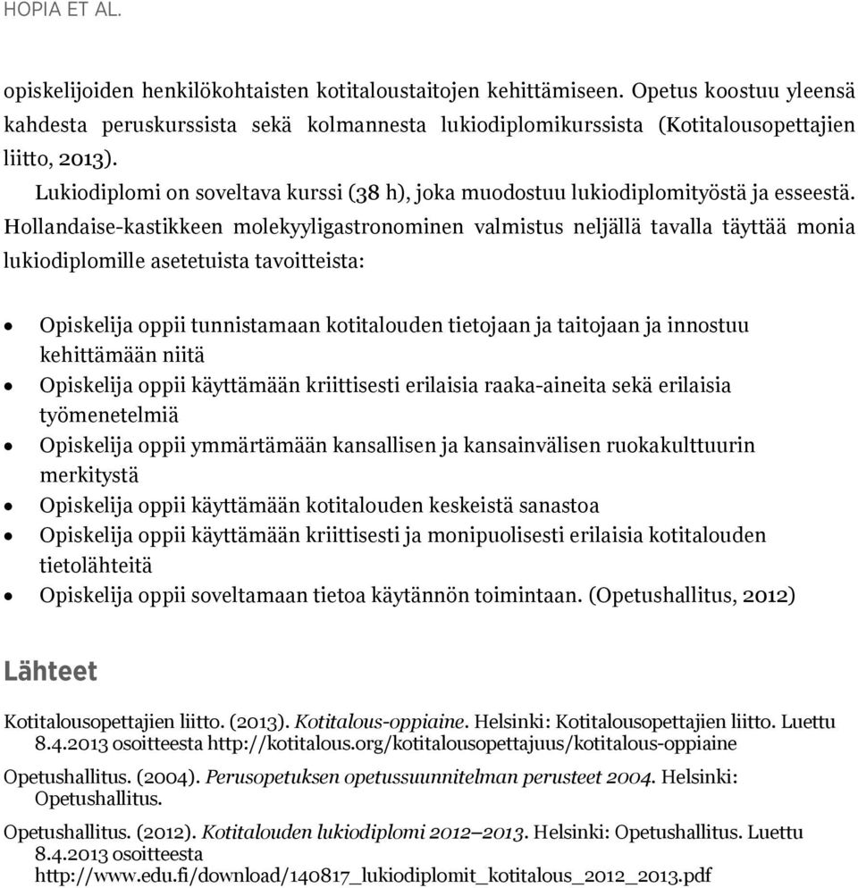 Lukiodiplomi on soveltava kurssi (38 h), joka muodostuu lukiodiplomityöstä ja esseestä.