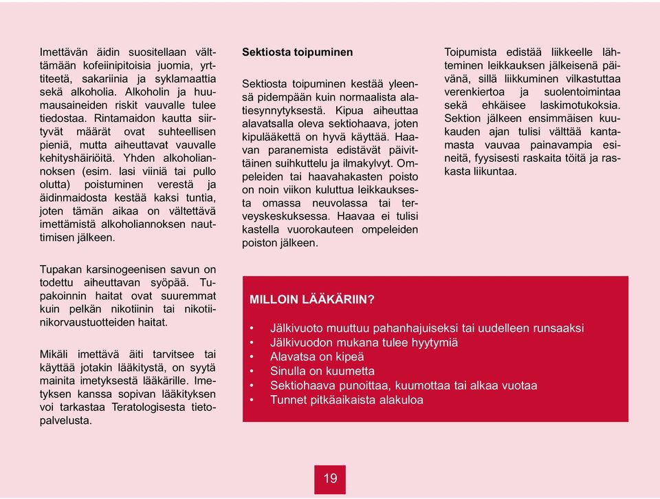 lasi viiniä tai pullo olutta) poistuminen verestä ja äidinmaidosta kestää kaksi tuntia, joten tämän aikaa on vältettävä imettämistä alkoholiannoksen nauttimisen jälkeen.