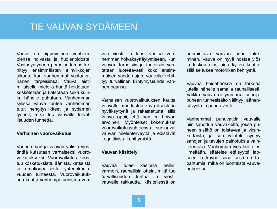 Vanhemman sylissä vauva tuntee vanhemman tutut hengitysliikkeet ja sydämen lyönnit, mikä tuo vauvalle turvallisuuden tunnetta.