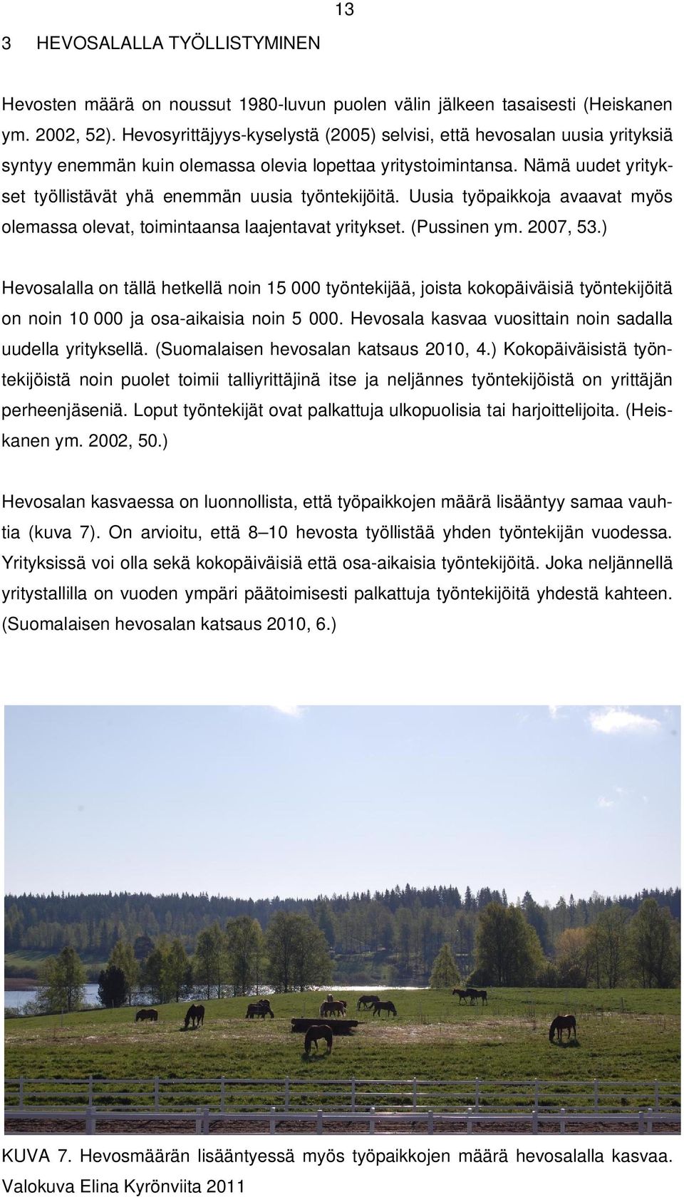 Nämä uudet yritykset työllistävät yhä enemmän uusia työntekijöitä. Uusia työpaikkoja avaavat myös olemassa olevat, toimintaansa laajentavat yritykset. (Pussinen ym. 2007, 53.