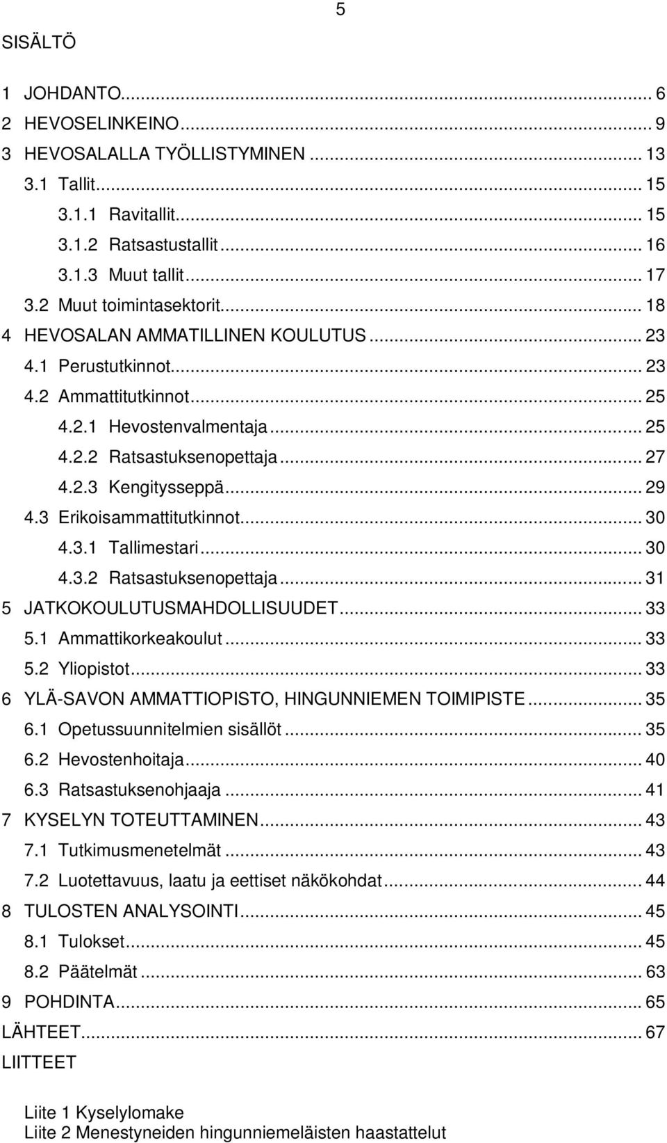 .. 29 4.3 Erikoisammattitutkinnot... 30 4.3.1 Tallimestari... 30 4.3.2 Ratsastuksenopettaja... 31 5 JATKOKOULUTUSMAHDOLLISUUDET... 33 5.1 Ammattikorkeakoulut... 33 5.2 Yliopistot.