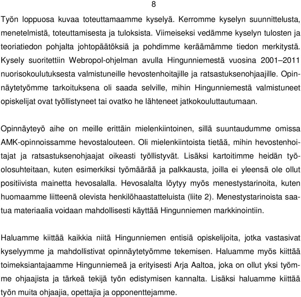 Kysely suoritettiin Webropol-ohjelman avulla Hingunniemestä vuosina 2001 2011 nuorisokoulutuksesta valmistuneille hevostenhoitajille ja ratsastuksenohjaajille.