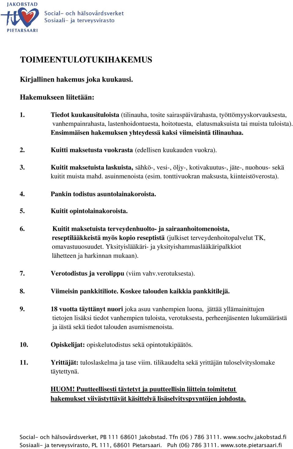 Ensimmäisen hakemuksen yhteydessä kaksi viimeisintä tilinauhaa. Kuitti maksetusta vuokrasta (edellisen kuukauden vuokra).