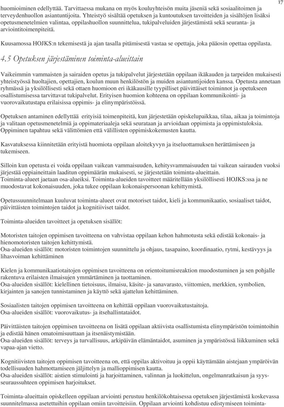 arviointitoimenpiteitä. Kuusamossa HOJKS:n tekemisestä ja ajan tasalla pitämisestä vastaa se opettaja, joka pääosin opettaa oppilasta.