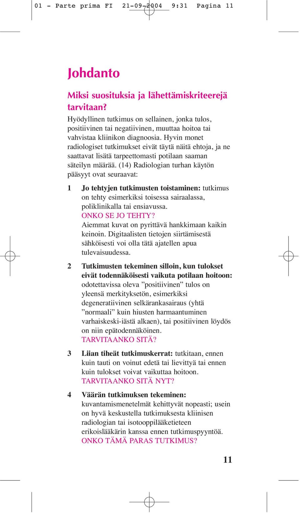 Hyvin monet radiologiset tutkimukset eivät täytä näitä ehtoja, ja ne saattavat lisätä tarpeettomasti potilaan saaman säteilyn määrää.