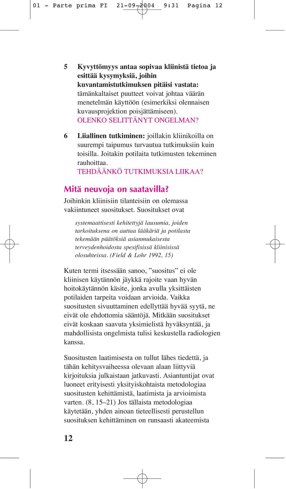 6 Liiallinen tutkiminen: joillakin kliinikoilla on suurempi taipumus turvautua tutkimuksiin kuin toisilla. Joitakin potilaita tutkimusten tekeminen rauhoittaa. TEHDÄÄNKÖ TUTKIMUKSIA LIIKAA?
