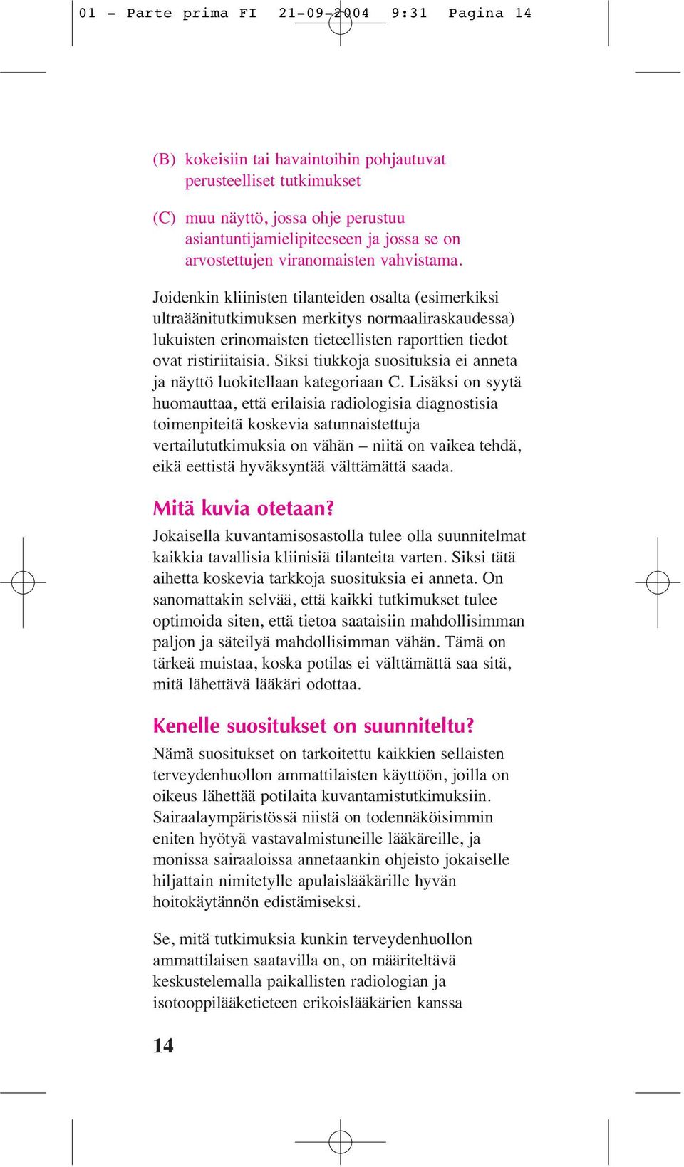 Joidenkin kliinisten tilanteiden osalta (esimerkiksi ultraäänitutkimuksen merkitys normaaliraskaudessa) lukuisten erinomaisten tieteellisten raporttien tiedot ovat ristiriitaisia.
