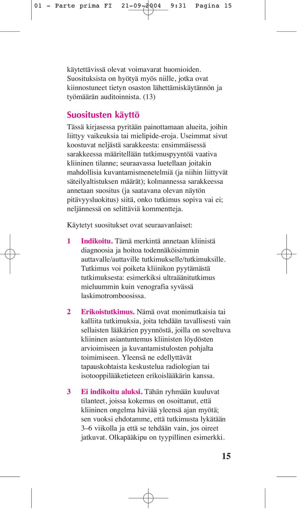 (13) Suositusten käyttö Tässä kirjasessa pyritään painottamaan alueita, joihin liittyy vaikeuksia tai mielipide-eroja.
